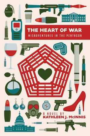 The Heart of War: Misadventures in the Pentagon by Kathleen J. McInnis