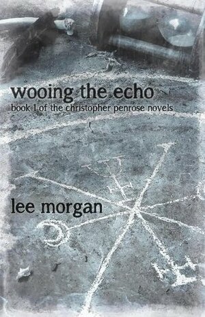 Wooing the Echo: Book One of the Christopher Penrose Novels by Lee Morgan