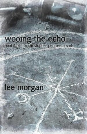Wooing the Echo: Book One of the Christopher Penrose Novels by Lee Morgan