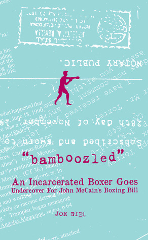 Bamboozled: An Incarcerated Boxer Goes Undercover For John McCain's Boxing Bill by Joe Biel, Joey Torrey