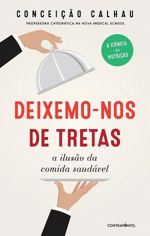 Deixemo-nos de tretas - A ilusão da comida saudável by Conceição Calhau