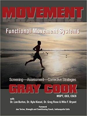 Movement: Functional Movement Systems: Screening, Assessment, Corrective Strategies by Gray Cook, Greg Rose, Lee Burton, Kyle Kiesel, Milo F. Bryant