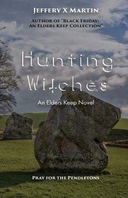 Hunting Witches: An Elders Keep Novel by Jeffery X. Martin
