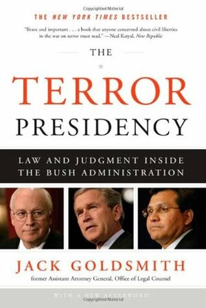 The Terror Presidency: Law and Judgment Inside the Bush Administration by Jack L. Goldsmith