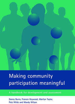 Making Community Participation Meaningful: A Handbook for Development and Assessment by Marilyn Taylor, Frances Heywood, Danny Burns