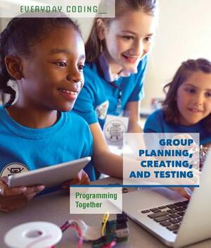 Group Planning, Creating, and Testing: Programming Together by Derek L. Miller