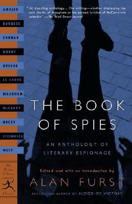 The Book of Spies: An Anthology of Literary Espionage by John Steinbeck, Eric Ambler, W. Somerset Maugham, Maxim Gorky, John le Carré, Graham Greene, Rebecca West, Charles McCarry, Anthony Burgess, Alan Furst, Baroness Orczy, Joseph Conrad