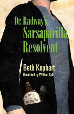 Dr. Radway's Sarsaparilla Resolvent by Beth Kephart