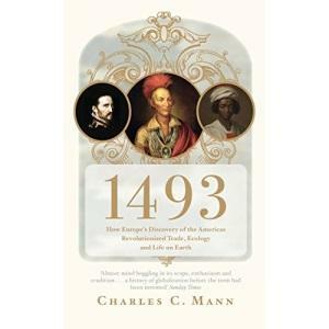 1493: How Europe's Discovery of the Americas Revolutionized Trade, Ecology & Life on Earth by Charles C. Mann