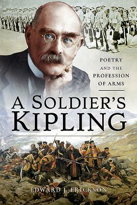 A Soldier's Kipling: Poetry and the Profession of Arms by Edward J. Erickson