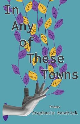In Any of These Towns by Stephanie Kendrick