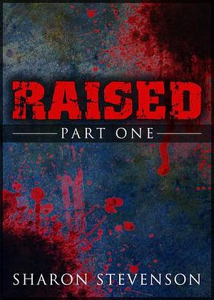 Raised: Part One by Sharon Stevenson, Sharon Stevenson