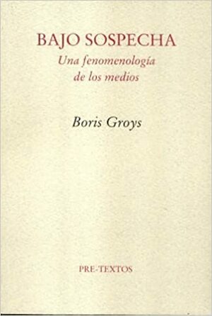 Bajo sospecha. Una fenomenología de los medios by Boris Groys