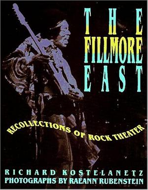 The Fillmore East: Recollections of Rock Theater by Richard Kostelanetz