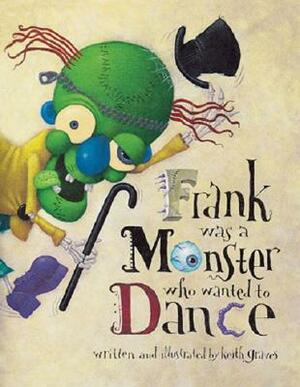 Frank Was a Monster Who Wanted to Dance by Keith Graves