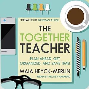 The Together Teacher: Plan Ahead, Get Organized, and Save Time! [With CDROM] by Maia Heyck-Merlin