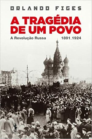 A Tragédia de Um Povo: A Revolução Russa by Orlando Figes