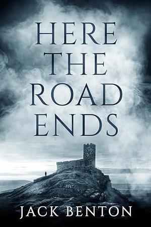 Here the Road Ends by Jack Benton, Jack Benton