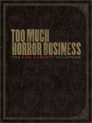 Too Much Horror Business by Kirk Hammett, Stefan Chirazi