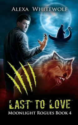 Last to Love: A Werewolf Shifter Romance Suspense by Alexa Whitewolf