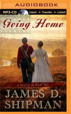 Going Home: A Novel of the Civil War by James D. Shipman