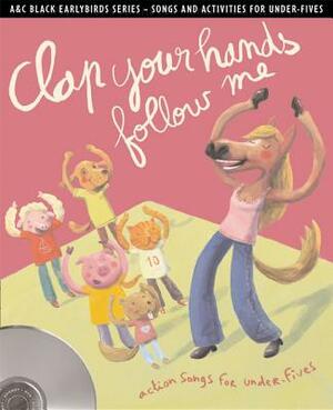 Clap Your Hands Follow Me: Action Songs and Activities for Under-Fives by Emily Skinner