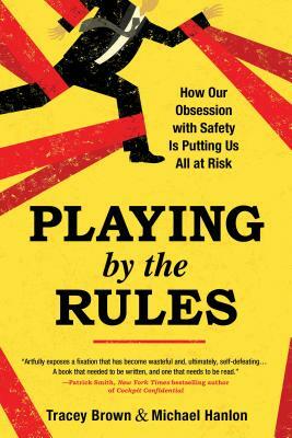 Playing by the Rules: How Our Obsession with Safety Is Putting Us All at Risk by Michael Hanlon, Tracey Brown