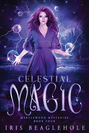 Celestial Magic: Myrtlewood Mysteries Book 4 by Iris Beaglehole, Iris Beaglehole