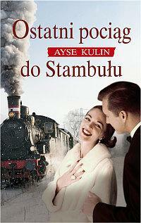 Ostatni pociąg do Stambułu by Ayşe Kulin