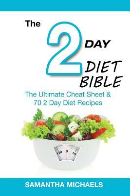 2 Day Diet Bible: The Ultimate Cheat Sheet & 70 2 Day Diet Recipes by Samantha Michaels