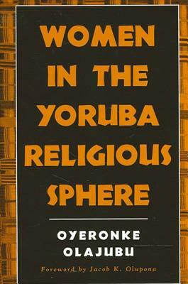 Women in the Yoruba Religious Sphere by Oyeronke Olajubu