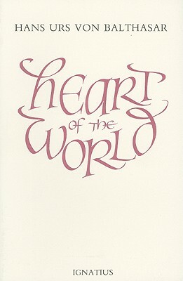 Heart of the World by Hans Urs Von Balthasar
