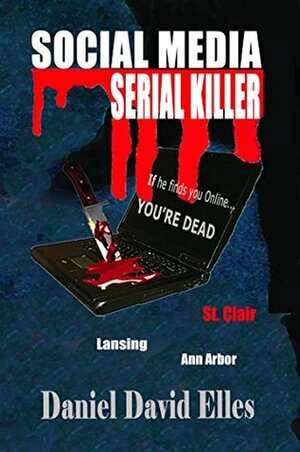 SOCIAL MEDIA SERIAL KILLER: If He Finds You Online...You're Dead! by Daniel David Elles