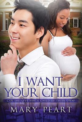 I Want Your Child: A Billionaire BWAM Pregnancy Romance by Mary Peart