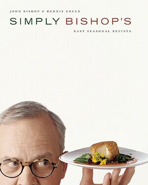 Simply Bishop's: Easy Seasonal Recipes by John Bishop, Dennis Green