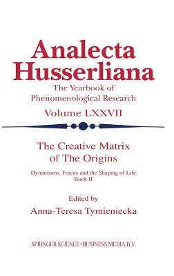 The Creative Matrix of the Origins: Dynamisms, Forces and the Shaping of Life by 