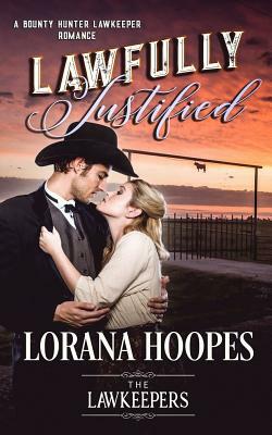 Lawfully Justified: A Bounty Hunter Lawkeeper Romance by Lorana Hoopes