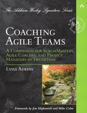 Coaching Agile Teams: A Companion for ScrumMasters, Agile Coaches, and Project Managers in Transition by Lyssa Adkins