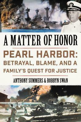 A Matter of Honor: Pearl Harbor: Betrayal, Blame, and a Family's Quest for Justice by Anthony Summers, Robbyn Swan