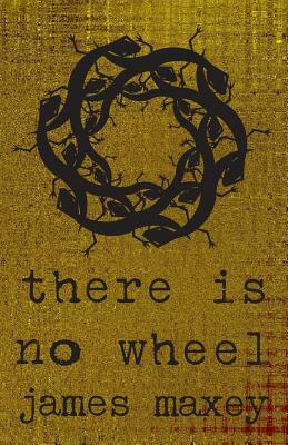 There Is No Wheel by James Maxey