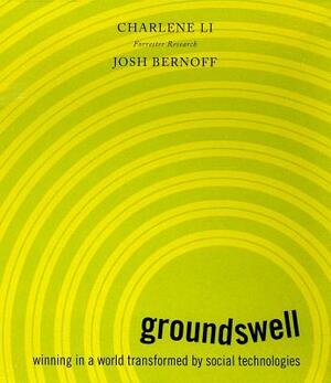 Groundswell: Winning in a World Transformed by Social Technologies by Josh Bernoff, Charlene Li