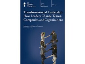 The Great Courses Transformational Leadership by Michael A. Roberto