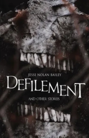 DEFILEMENT and other stories by Jesse Nolan Bailey