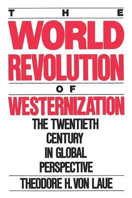 World Revolution of Westernization: The Twentieth Century in Global Perspective by Theodore H. Von Laue