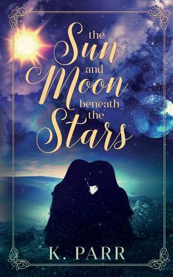 The Sun and Moon beneath the Stars by K. Parr
