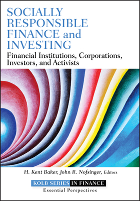 Socially Responsible Finance and Investing: Financial Institutions, Corporations, Investors, and Activists by H. Kent Baker, John R. Nofsinger