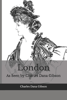 London: As Seen by Charles Dana Gibson by Charles Dana Gibson