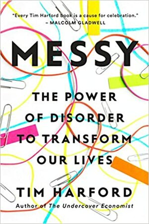 Messy: The Power of Disorder to Transform Our Lives by Tim Harford