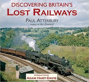 Discovering Britain's Lost Railways by Paul Atterbury