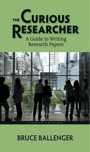 The Curious Researcher: A Guide to Writing Research Papers by Bruce P. Ballenger